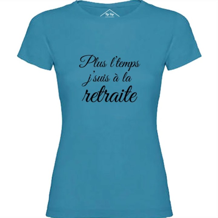 Tip Top Tshirt - T-shirt Femme Plus l'temps j'suis à la retraite - Made in France
