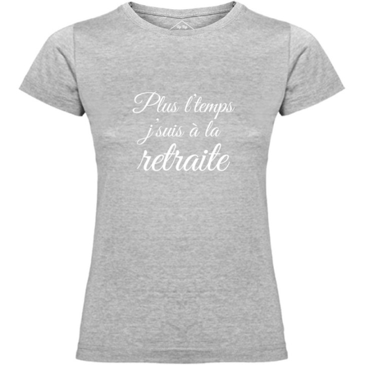 Tip Top Tshirt - T-shirt Femme Plus l'temps j'suis à la retraite - Made in France