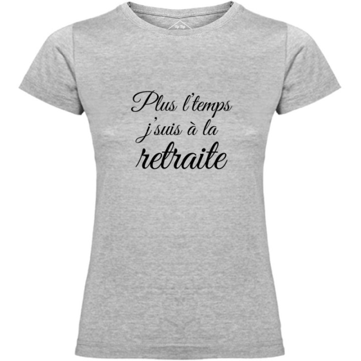 Tip Top Tshirt - T-shirt Femme Plus l'temps j'suis à la retraite - Made in France
