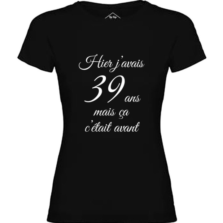 Tip Top Tshirt - T-shirt Femme Hier j'avais 39 ans... - Made in France