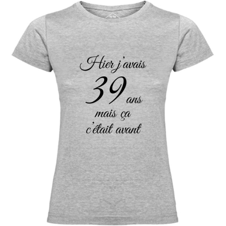 Tip Top Tshirt - T-shirt Femme Hier j'avais 39 ans... - Made in France
