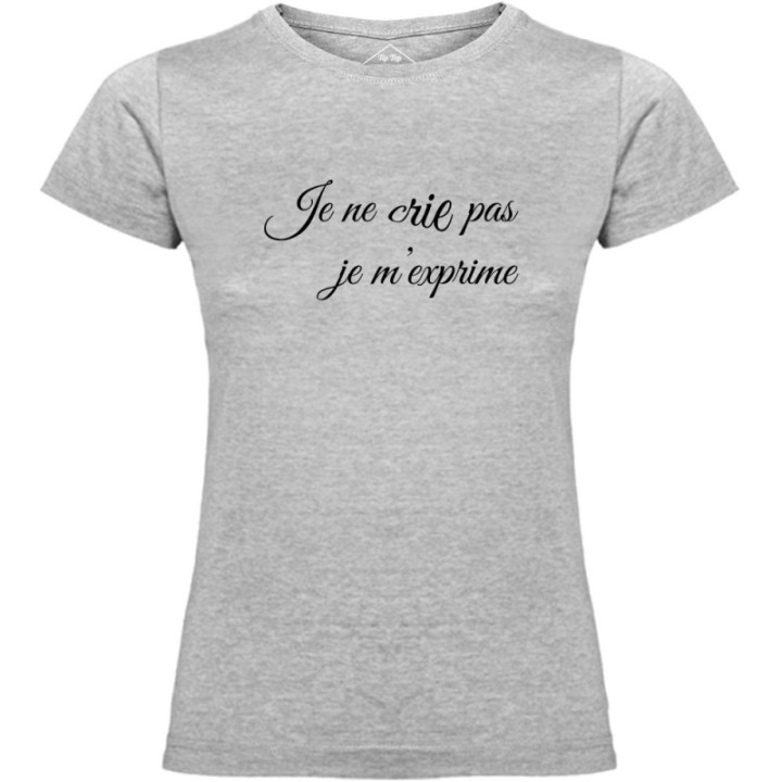 Tip Top Tshirt - T-shirt Femme Je ne cris pas je m'exprime - Made in France