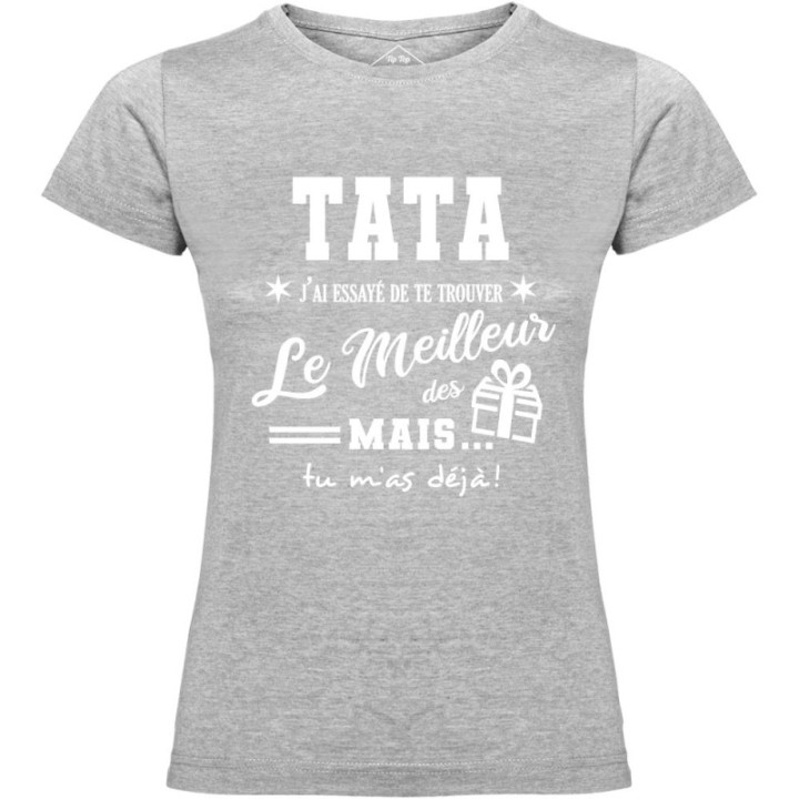 Tip Top Tshirt - T-shirt Femme Tata, j'ai essayé de te trouver le meilleur des cadeaux  - Made in France