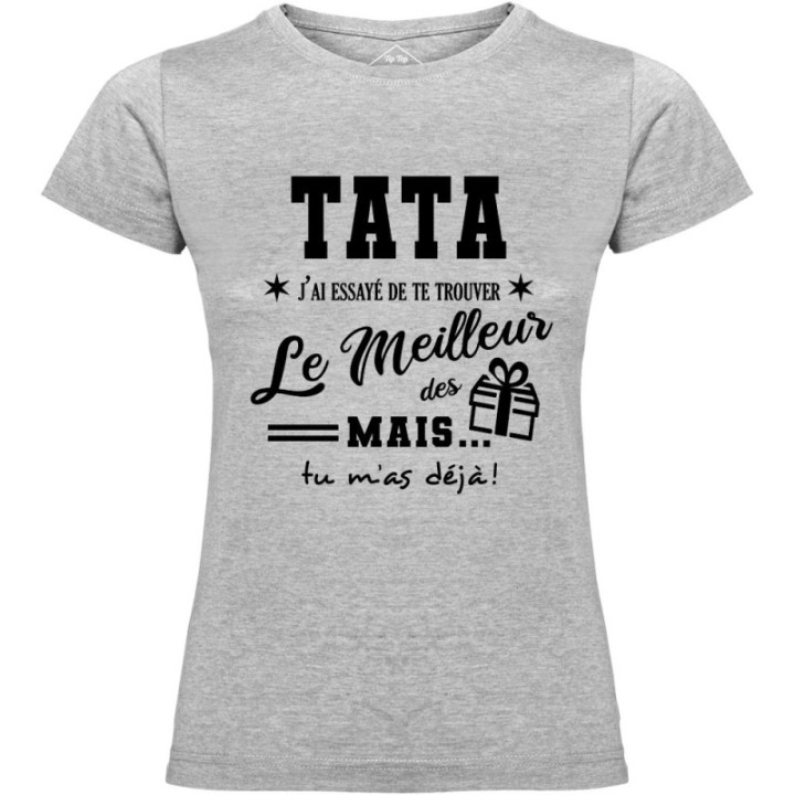 Tip Top Tshirt - T-shirt Femme Tata, j'ai essayé de te trouver le meilleur des cadeaux  - Made in France