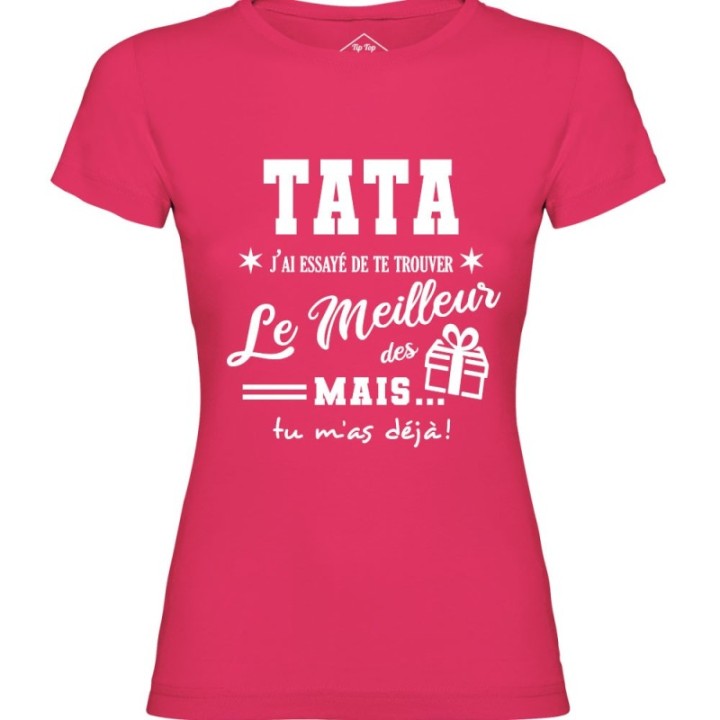 Tip Top Tshirt - T-shirt Femme Tata, j'ai essayé de te trouver le meilleur des cadeaux  - Made in France