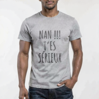 Tip Top Tshirt - T-shirt Homme Nan !!! T'es sérieux - Made in France