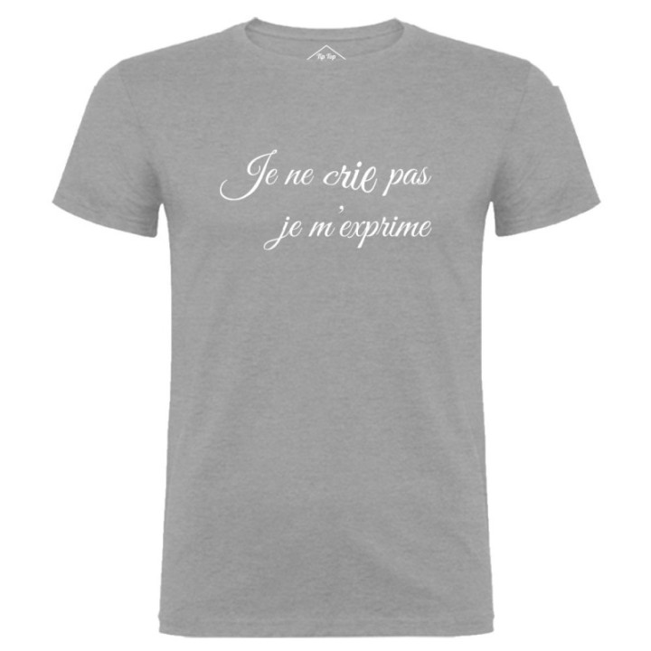 Tip Top Tshirt - T-shirt Homme Je ne crie pas, je m'exprime - Made in France