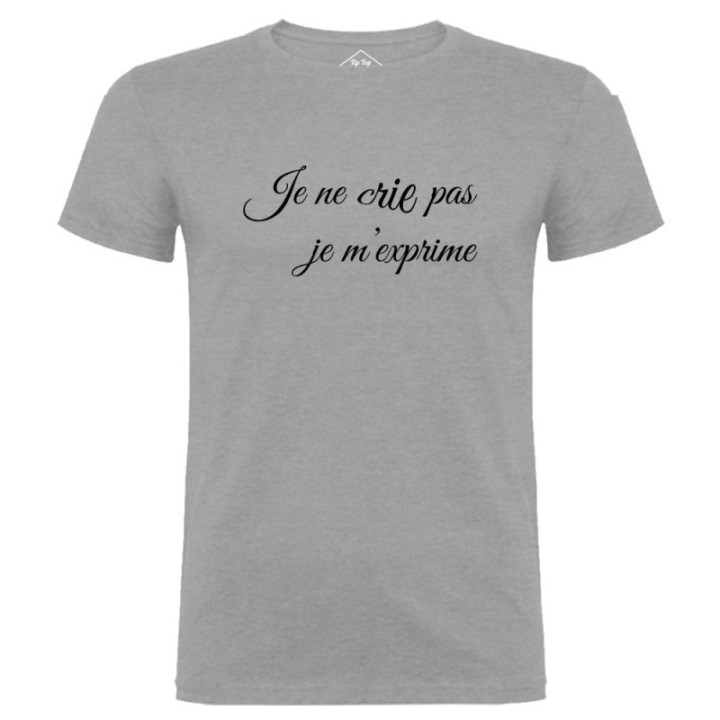 Tip Top Tshirt - T-shirt Homme Je ne crie pas, je m'exprime - Made in France