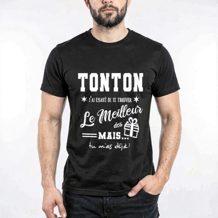 Tip Top Tshirt - T-shirt Homme Tonton, j'ai essayé de te trouver le meilleur des cadeaux - Made in France